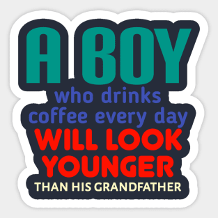 A boy who drinks coffee every day will look younger than his grandfather Sticker